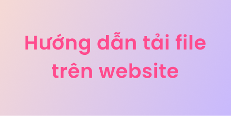 Hướng dẫn tải file trên website cực đơn giản